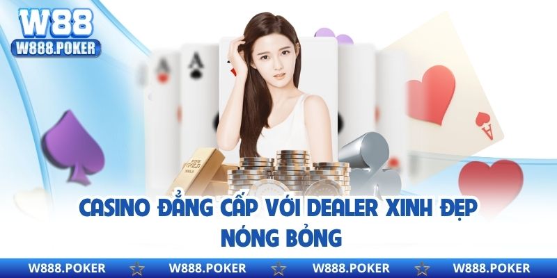 Casino đẳng cấp với dealer xinh đẹp, nóng bỏng